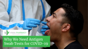 Why We Need Antigen Swab Tests for COVID-19
